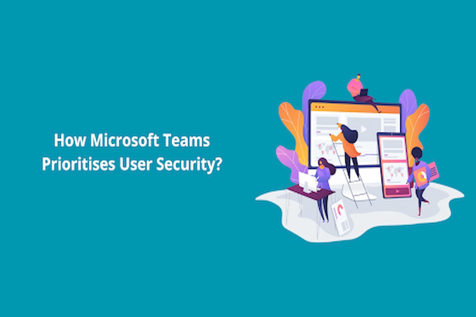 How Microsoft Teams Prioritises User Security?