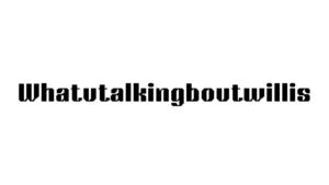 Whatutalkingboutwillis